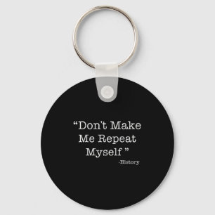 Don't Make Me Repeat Myself Funny Saying History L Keychain