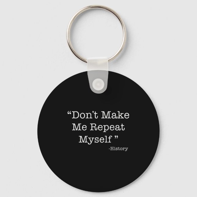 Don't Make Me Repeat Myself Funny Saying History L Keychain (Front)