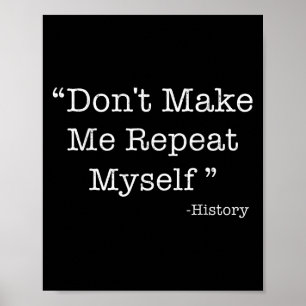 Don't Make Me Repeat Myself Funny Saying History L Poster