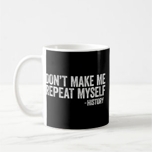 Don't Make Me Repeat Myself History Black Pride   Coffee Mug