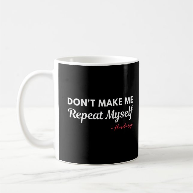 Don't Make Me Repeat Myself History Coffee Mug (Left)