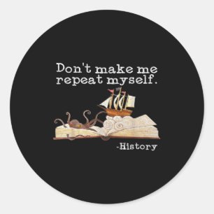 Dont Make Me Repeat Myself History Cool History Te Classic Round Sticker