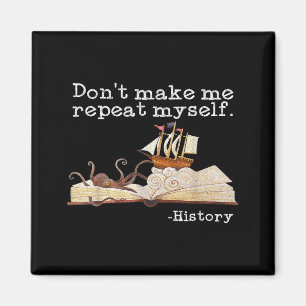Dont Make Me Repeat Myself History Cool History Te Magnet