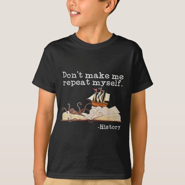 Dont Make Me Repeat Myself History Cool History Te T-Shirt (Front)