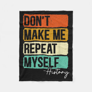 Dont Make Me Repeat Myself History For A History T Fleece Blanket