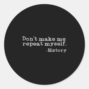 Dont Make Me Repeat Myself History _ Funny History Classic Round Sticker