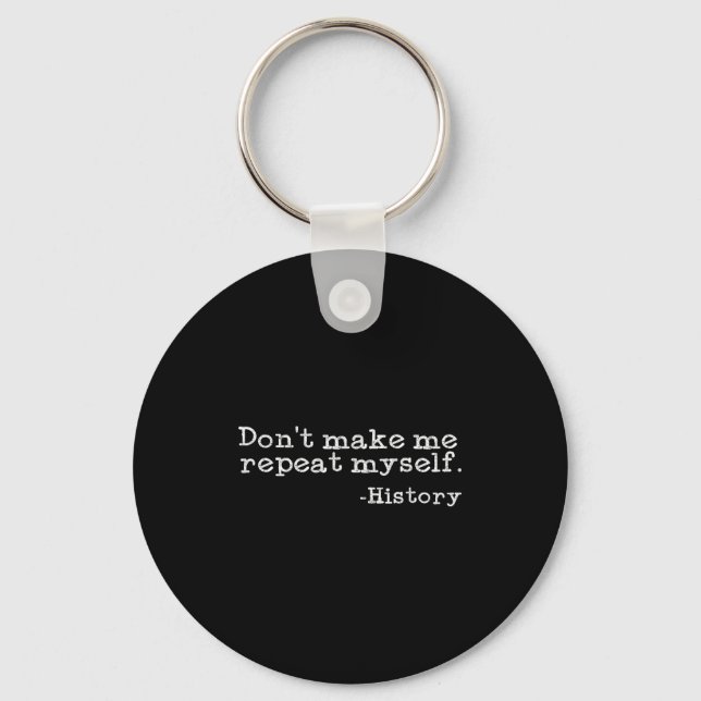 Dont Make Me Repeat Myself History _ Funny History Keychain (Front)