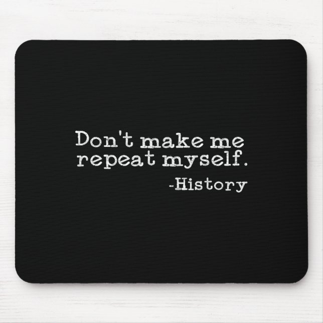 Dont Make Me Repeat Myself History _ Funny History Mouse Pad (Front)