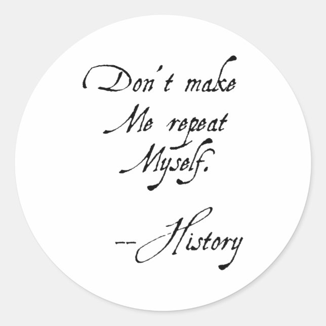 Don't Make Me Repeat Myself History Funny Nerdy Ge Classic Round Sticker (Front)
