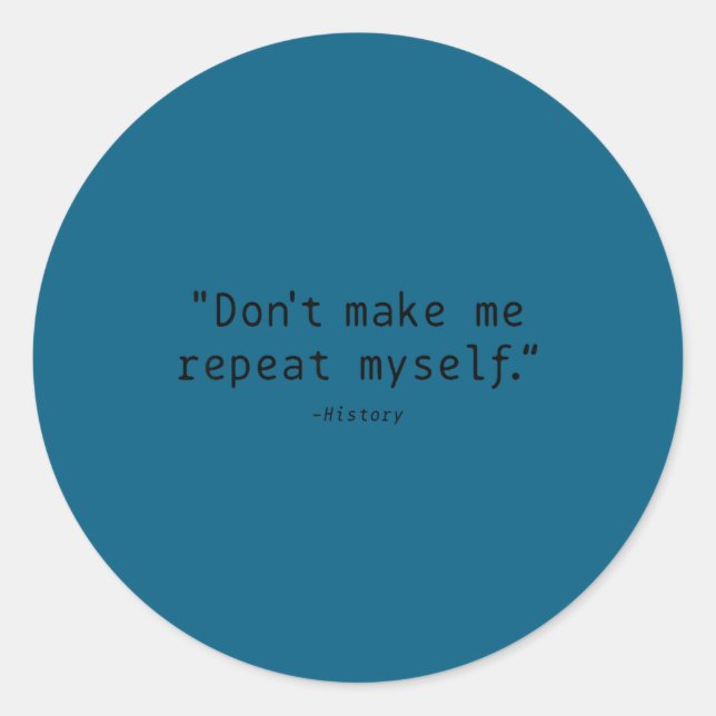 Don't Make Me Repeat Myself History Funny Quote  Classic Round Sticker (Front)