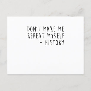 Don't Make Me Repeat Myself History Funny Quotes Announcement Postcard