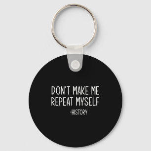 Don't Make Me Repeat Myself -history, Funny, Sarca Keychain