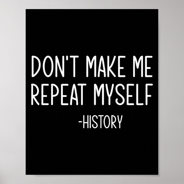 Don't Make Me Repeat Myself -history, Funny, Sarca Poster (Front)