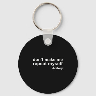 Don't Make Me Repeat Myself - History  Keychain
