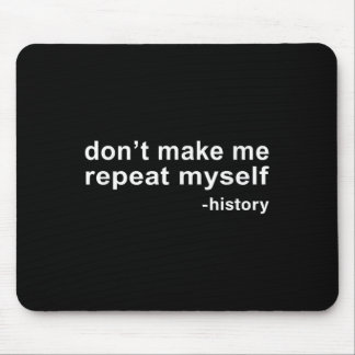 Don't Make Me Repeat Myself - History  Mouse Pad