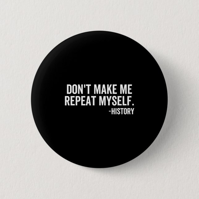 Dont Make Me Repeat Myself History School Teacher  2 Inch Round Button (Front)