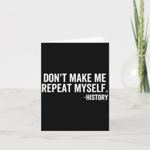 Dont Make Me Repeat Myself History School Teacher  Card