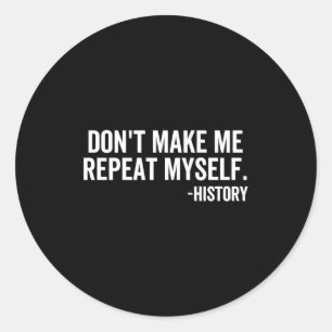 Dont Make Me Repeat Myself History School Teacher Classic Round Sticker