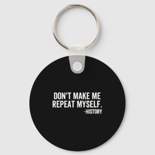 Dont Make Me Repeat Myself History School Teacher  Keychain