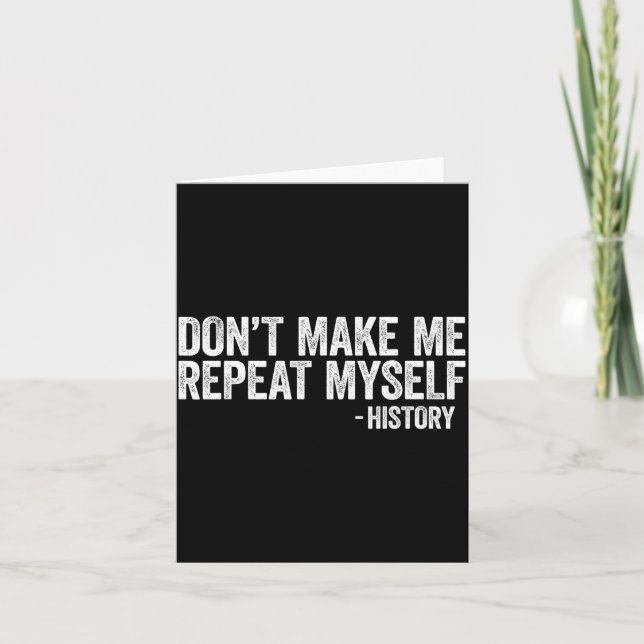 Don't Make Me Repeat Myself History Shirt Black Hi Card (Front)