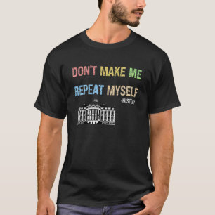 Don't Make Me Repeat Myself History Teacher Appare T-Shirt
