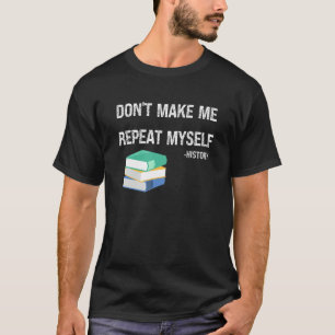 Don't Make Me Repeat Myself History Teacher Appare T-Shirt