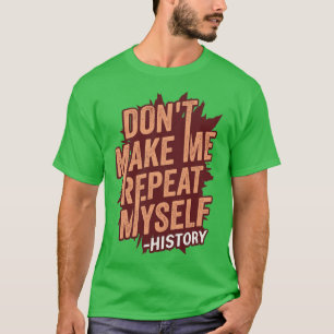 Dont Make Me Repeat Myself History Teacher Gift T-Shirt