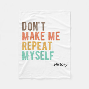 Don't Make Me Repeat Myself History Teacher Histor Fleece Blanket