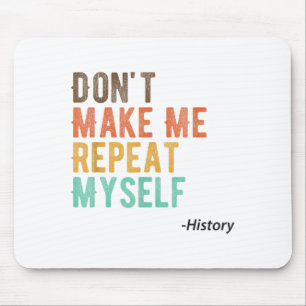 Don't Make Me Repeat Myself History Teacher Histor Mouse Pad