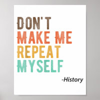 Don't Make Me Repeat Myself History Teacher Histor