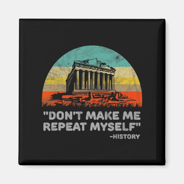 Dont Make Me Repeat Myself History Teacher  Magnet (Front)