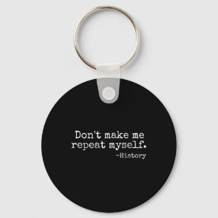 Don't Make Me Repeat Myself History Teacher Men Wo Keychain