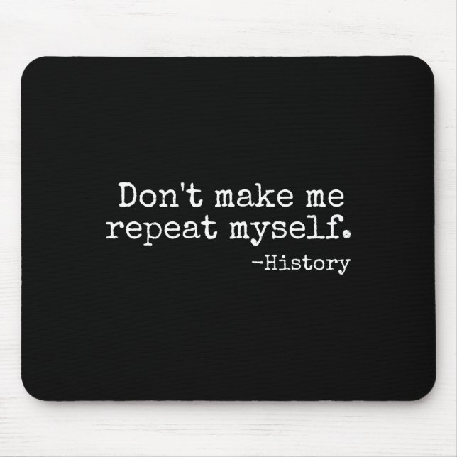 Don't Make Me Repeat Myself History Teacher Men Wo Mouse Pad (Front)