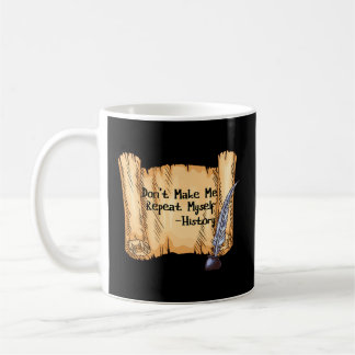 Don'T Make Me Repeat Myself History Teacher Quote  Coffee Mug