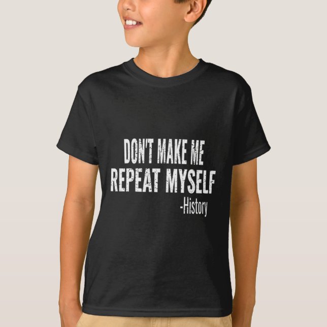Dont Make Me Repeat Myself History Teacher Stud _1 T-Shirt (Front)