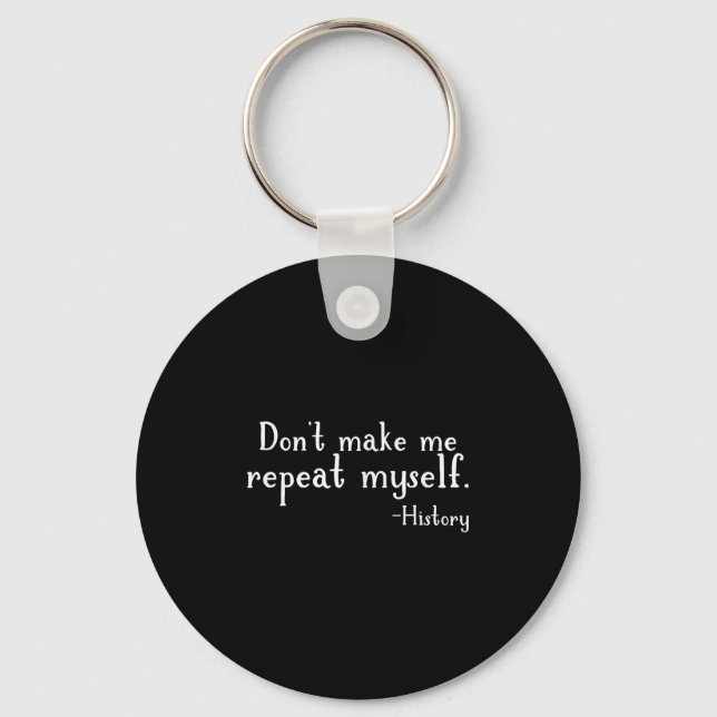 Don't Make Me Repeat Myself - History Teaching Edu Keychain (Front)