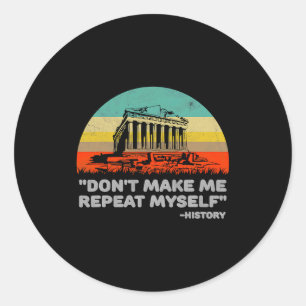Dont Make Me Repeat Myself History Vintage Retro _ Classic Round Sticker