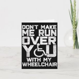 Don't Make Me Run Over You With My Wheelchair Funn Card