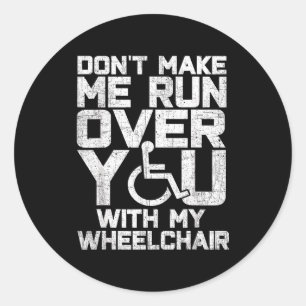 Don't Make Me Run Over You With My Wheelchair Funn Classic Round Sticker