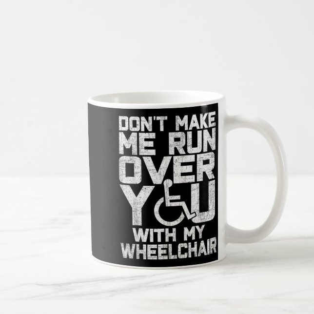 Don't Make Me Run Over You With My Wheelchair Funn Coffee Mug (Right)