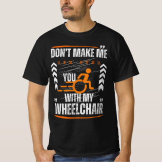 Don't Make Me Run Over You With My Wheelchair T-Shirt