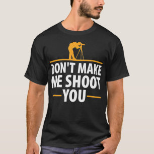 Dont Make Me Shoot You Funny Camera Photography T  T-Shirt