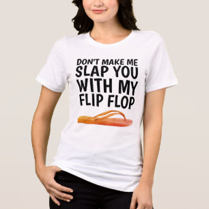DON'T MAKE ME SLAP YOU WITH MY FLIP FLOP funny Tri-Blend Shirt