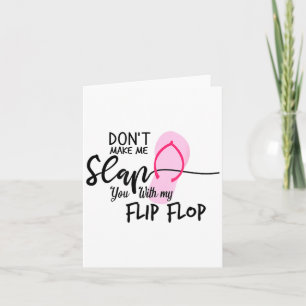 Dont Make Me Slap You With My Flip Flop Funny Woma Card