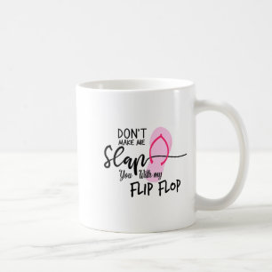 Dont Make Me Slap You With My Flip Flop Funny Woma Coffee Mug