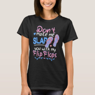 Don't Make Me Slap You With My Flip Flops Funny Be T-Shirt