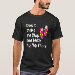 Don't Make Me Slap You With My Flip Flops Funny Be T-Shirt