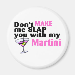 Dont Make Me Slap You With My Martini Magnet