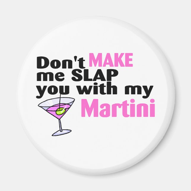 Dont Make Me Slap You With My Martini Magnet (Front)