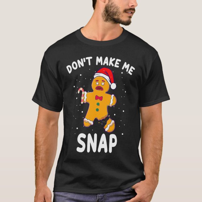Don't Make Me Snap Gingerbread Man Oh Snap Funny C T-Shirt (Front)